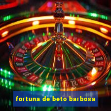 fortuna de beto barbosa